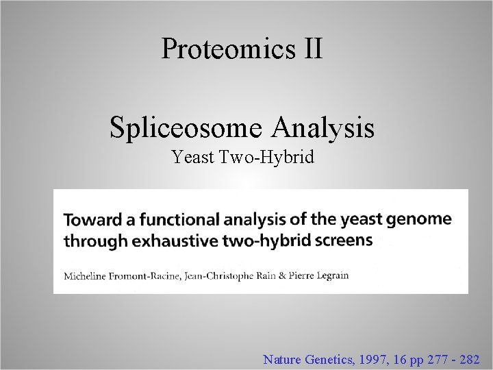 Proteomics II Spliceosome Analysis Yeast Two-Hybrid Nature Genetics, 1997, 16 pp 277 - 282