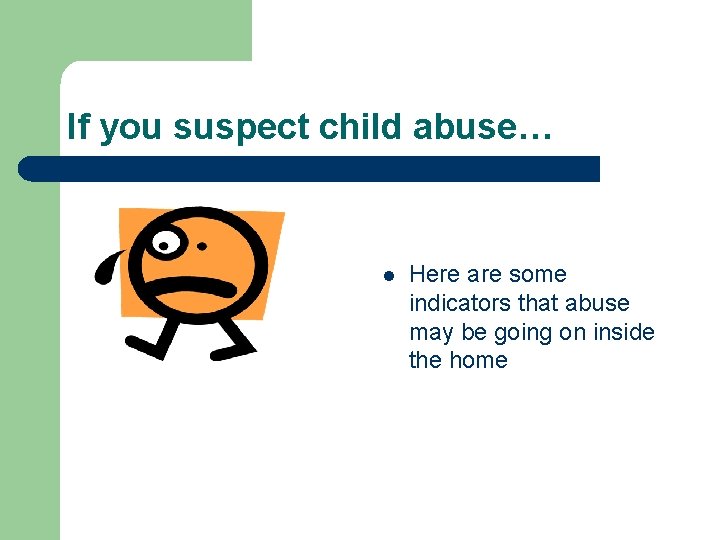 If you suspect child abuse… l Here are some indicators that abuse may be