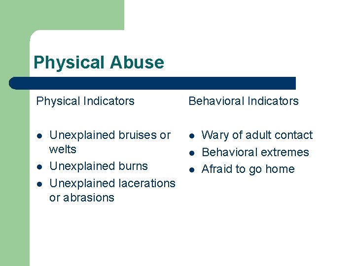 Physical Abuse Physical Indicators l l l Unexplained bruises or welts Unexplained burns Unexplained