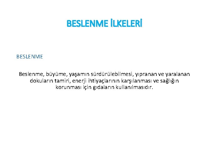 BESLENME İLKELERİ BESLENME Beslenme, büyüme, yaşamın sürdürülebilmesi, yıpranan ve yaralanan dokuların tamiri, enerji ihtiyaçlarının