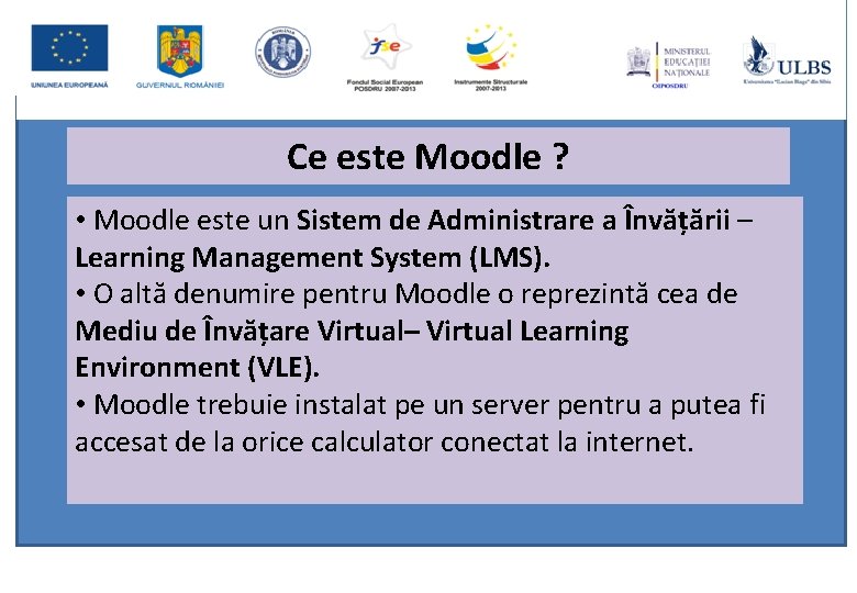 Ce este Moodle ? • Moodle este un Sistem de Administrare a Învățării –