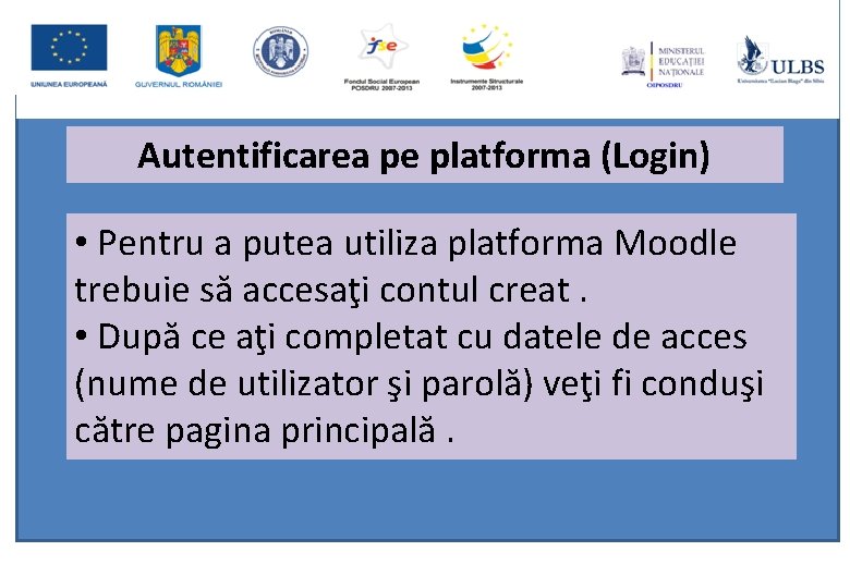 Autentificarea pe platforma (Login) • Pentru a putea utiliza platforma Moodle trebuie să accesaţi