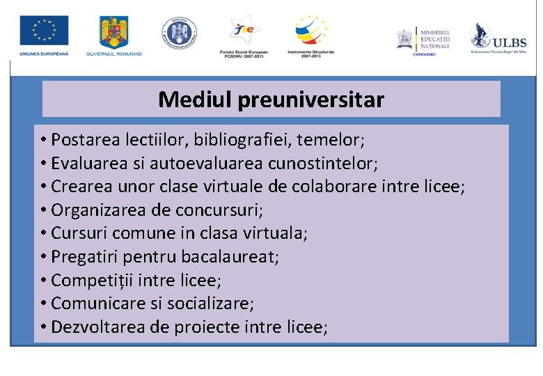 Mediul preuniversitar • Postarea lectiilor, bibliografiei, temelor; • Evaluarea si autoevaluarea cunostintelor; • Crearea