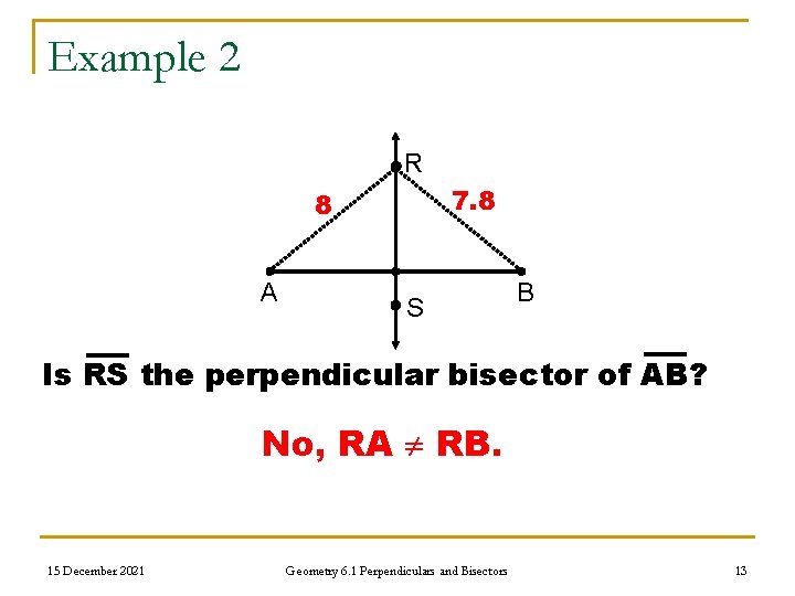 Example 2 R 7. 8 8 A S B Is RS the perpendicular bisector