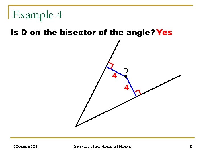Example 4 Is D on the bisector of the angle? Yes 4 D 4