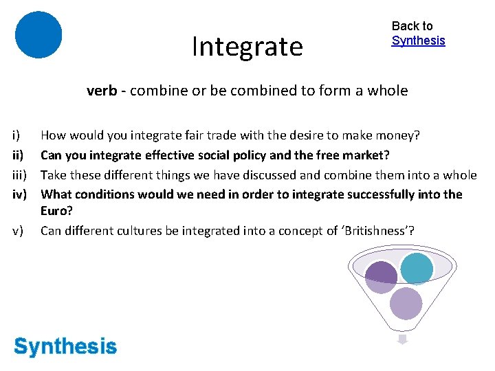 Integrate Back to Synthesis verb - combine or be combined to form a whole