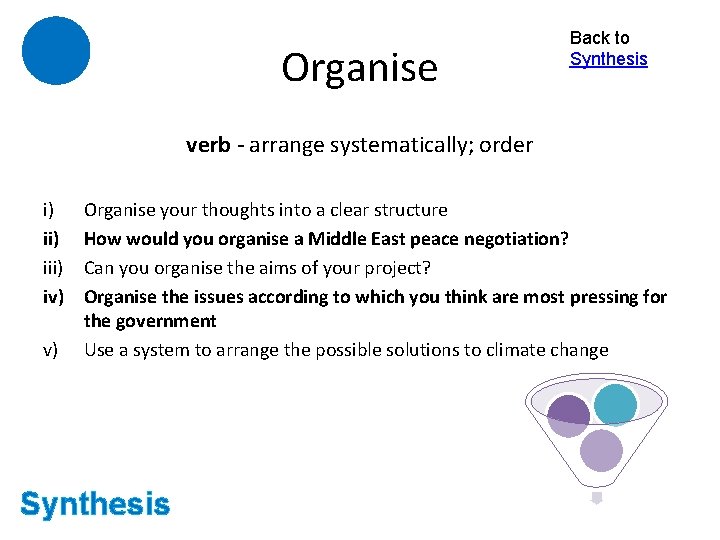 Organise Back to Synthesis verb - arrange systematically; order i) iii) iv) v) Organise