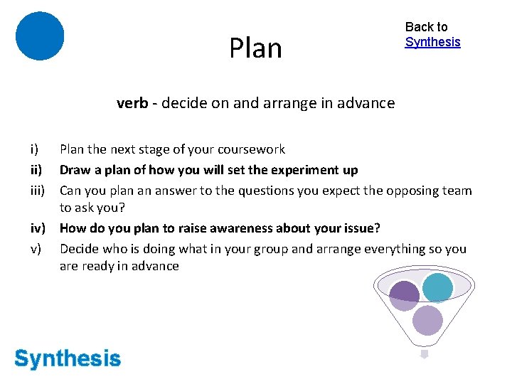 Plan Back to Synthesis verb - decide on and arrange in advance i) Plan