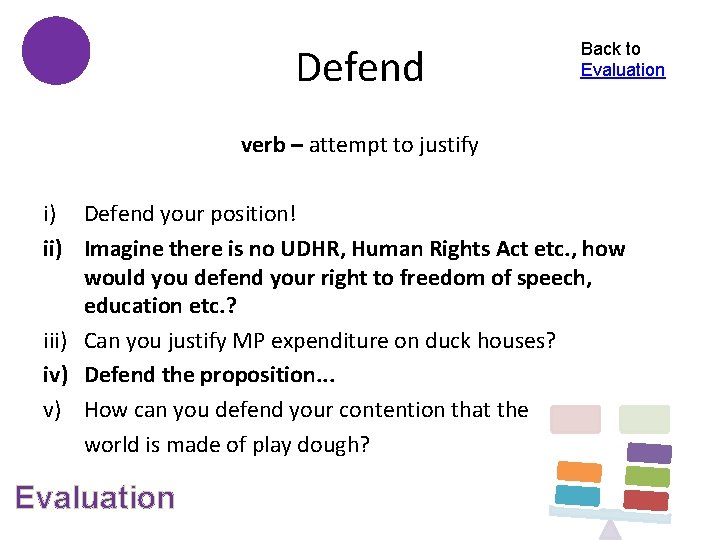 Defend Back to Evaluation verb – attempt to justify i) Defend your position! ii)