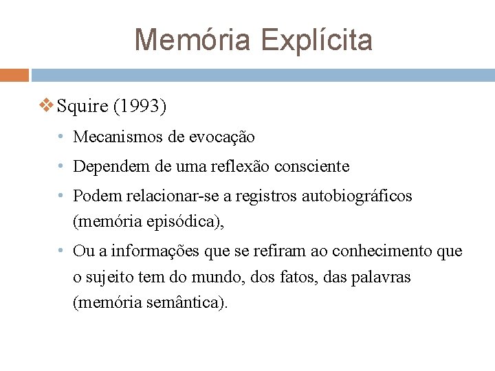 Memória Explícita v. Squire (1993) • Mecanismos de evocação • Dependem de uma reflexão