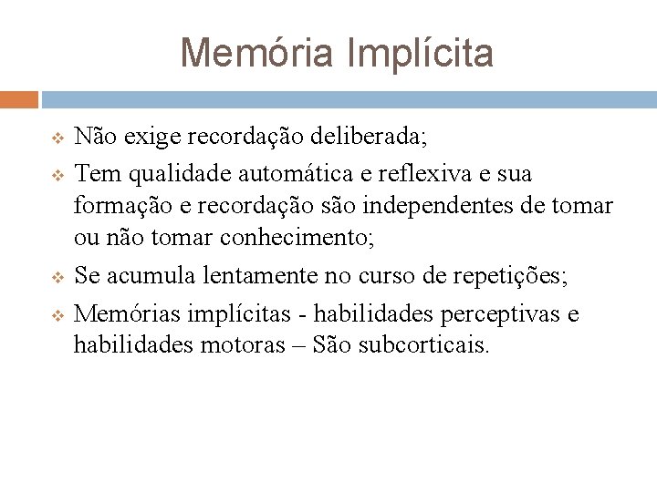 Memória Implícita v v Não exige recordação deliberada; Tem qualidade automática e reflexiva e