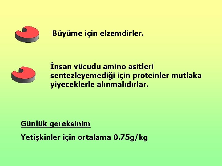 Büyüme için elzemdirler. İnsan vücudu amino asitleri sentezleyemediği için proteinler mutlaka yiyeceklerle alınmalıdırlar. Günlük