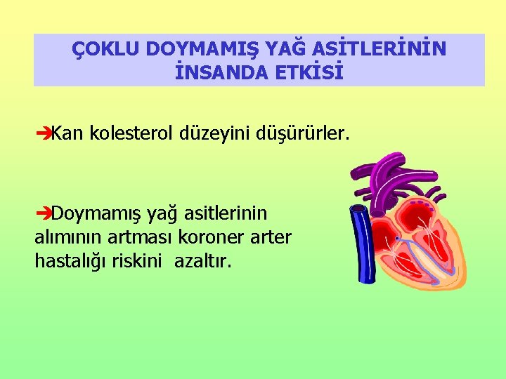 ÇOKLU DOYMAMIŞ YAĞ ASİTLERİNİN İNSANDA ETKİSİ èKan kolesterol düzeyini düşürürler. èDoymamış yağ asitlerinin alımının