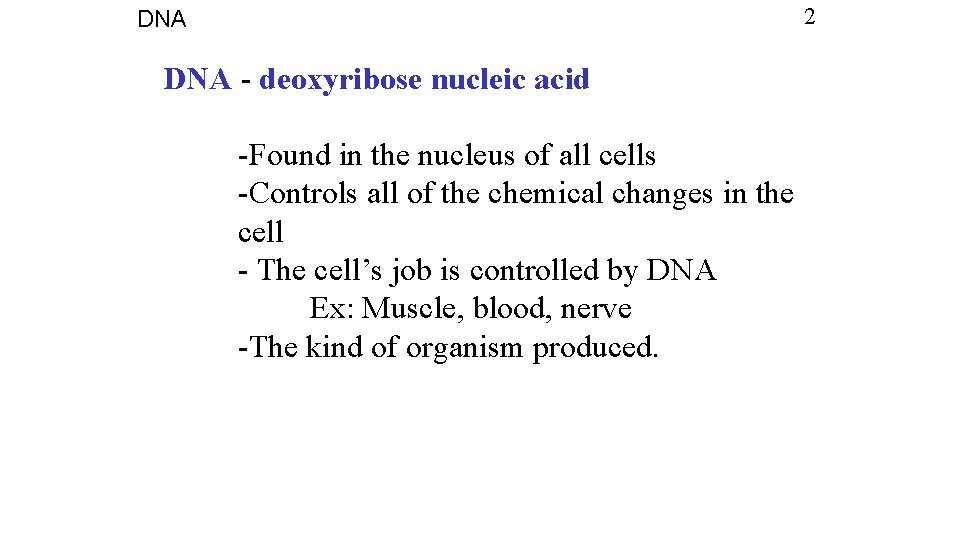 2 DNA - deoxyribose nucleic acid -Found in the nucleus of all cells -Controls