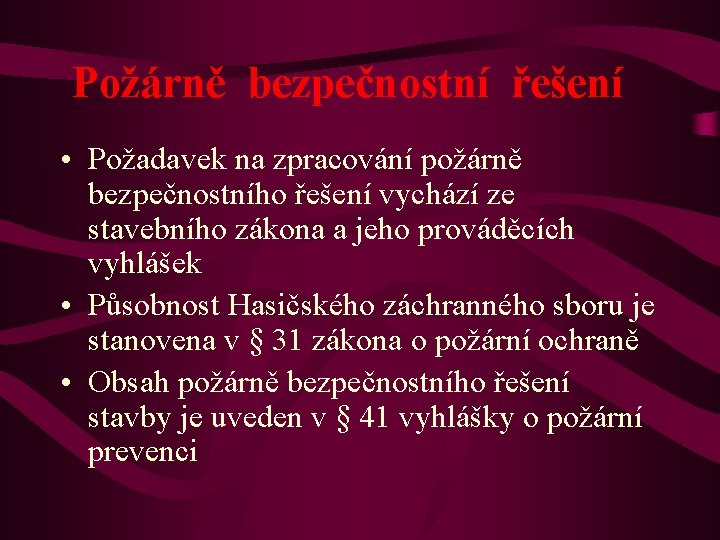 Požárně bezpečnostní řešení • Požadavek na zpracování požárně bezpečnostního řešení vychází ze stavebního zákona
