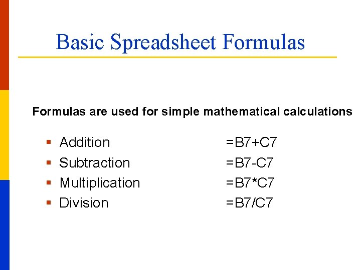 Basic Spreadsheet Formulas are used for simple mathematical calculations § § Addition Subtraction Multiplication