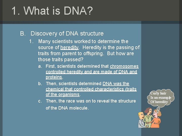 1. What is DNA? B. Discovery of DNA structure 1. Many scientists worked to