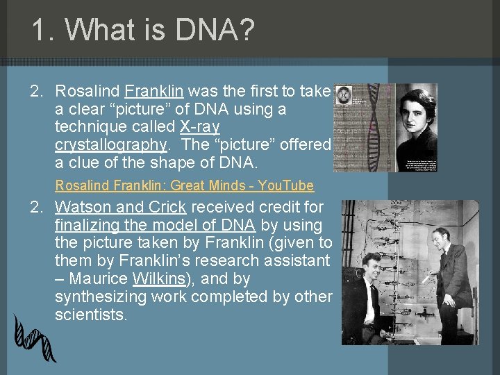 1. What is DNA? 2. Rosalind Franklin was the first to take a clear