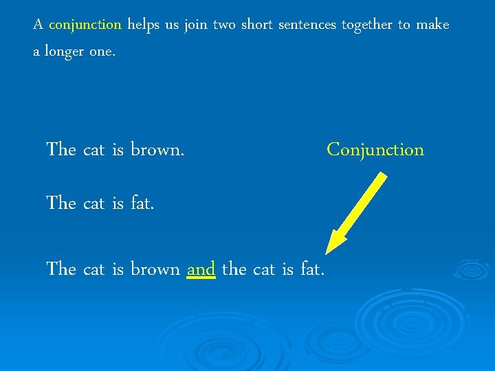 A conjunction helps us join two short sentences together to make a longer one.
