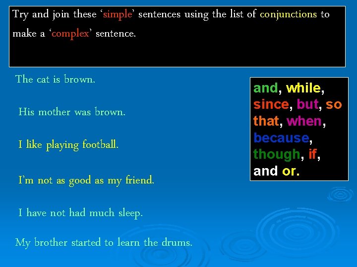 Try and join these ‘simple’ sentences using the list of conjunctions to make a