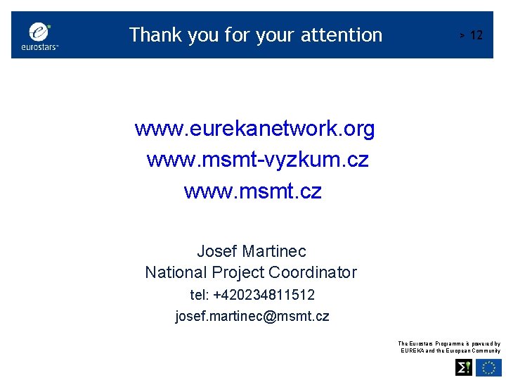 Thank you for your attention > 12 www. eurekanetwork. org www. msmt-vyzkum. cz www.