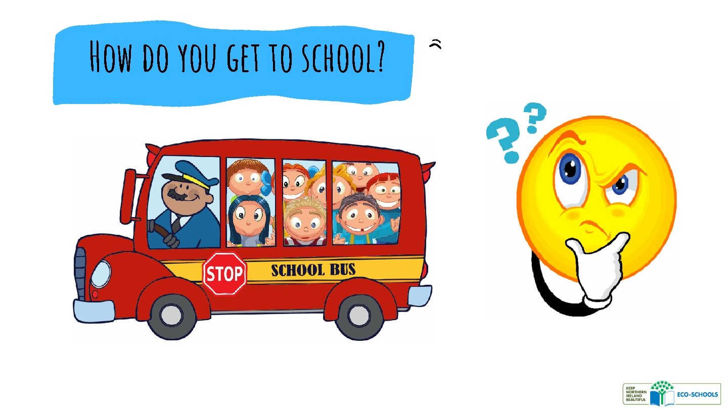 How do you get to school? . 