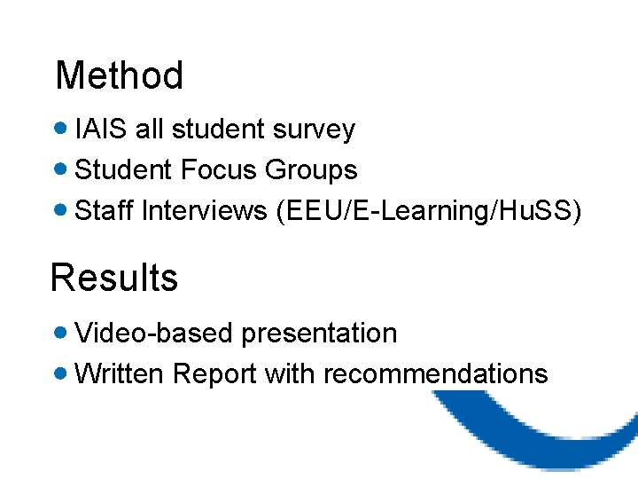 Method IAIS all student survey Student Focus Groups Staff Interviews (EEU/E-Learning/Hu. SS) Results Video-based