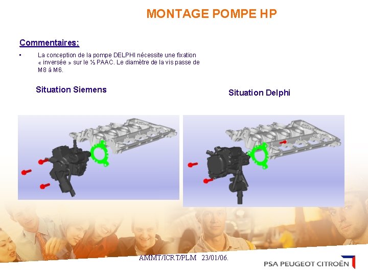 MONTAGE POMPE HP Commentaires: • La conception de la pompe DELPHI nécessite une fixation