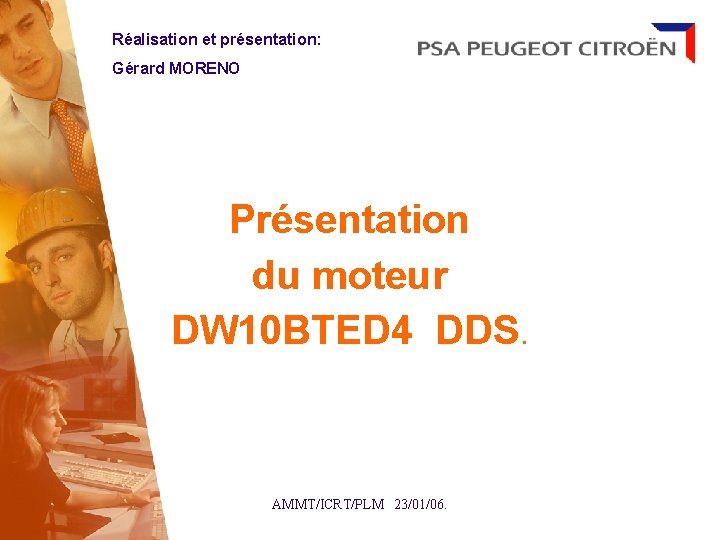 Réalisation et présentation: Gérard MORENO Présentation du moteur DW 10 BTED 4 DDS. AMMT/ICRT/PLM