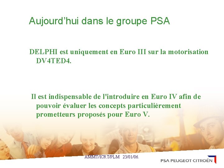 Aujourd’hui dans le groupe PSA DELPHI est uniquement en Euro III sur la motorisation