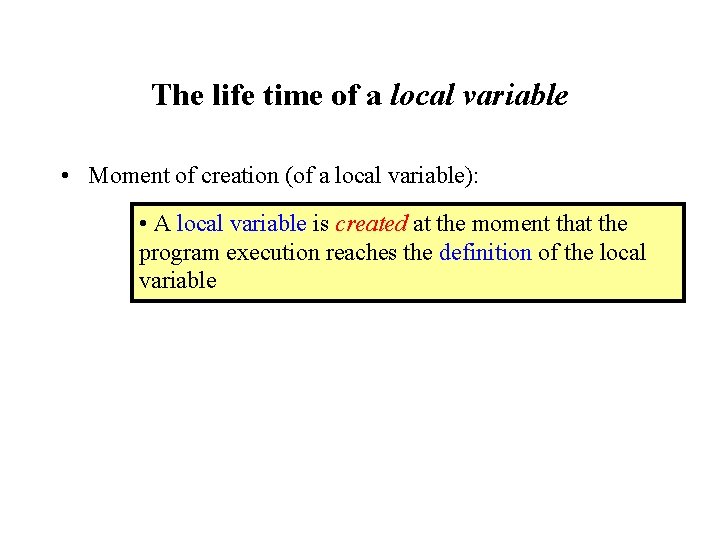 The life time of a local variable • Moment of creation (of a local The life time of a local variable • Moment of creation (of a local