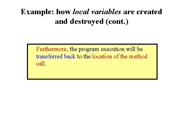 Example: how local variables are created and destroyed (cont. ) Furthermore, the program execution Example: how local variables are created and destroyed (cont. ) Furthermore, the program execution