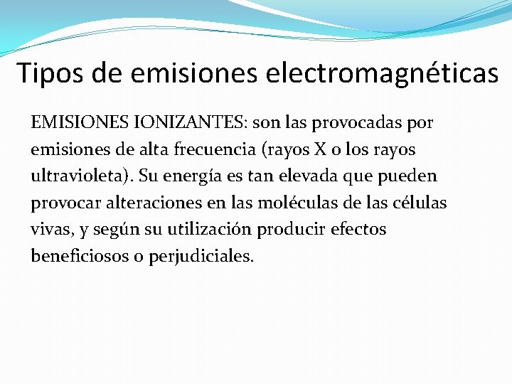 Tipos de emisiones electromagnéticas EMISIONES IONIZANTES: son las provocadas por emisiones de alta frecuencia