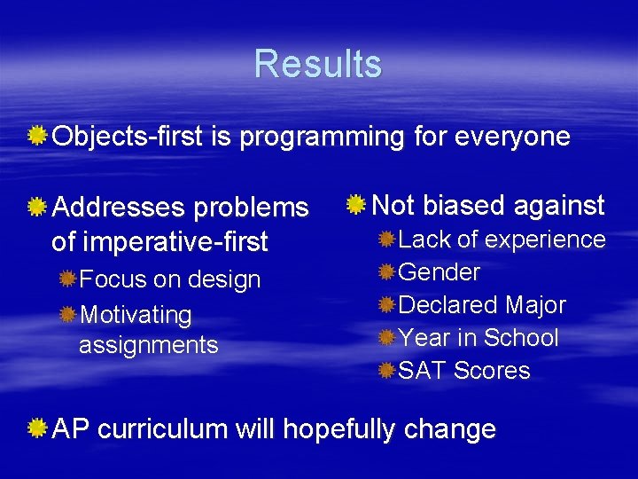 Results Objects-first is programming for everyone Addresses problems of imperative-first Focus on design Motivating