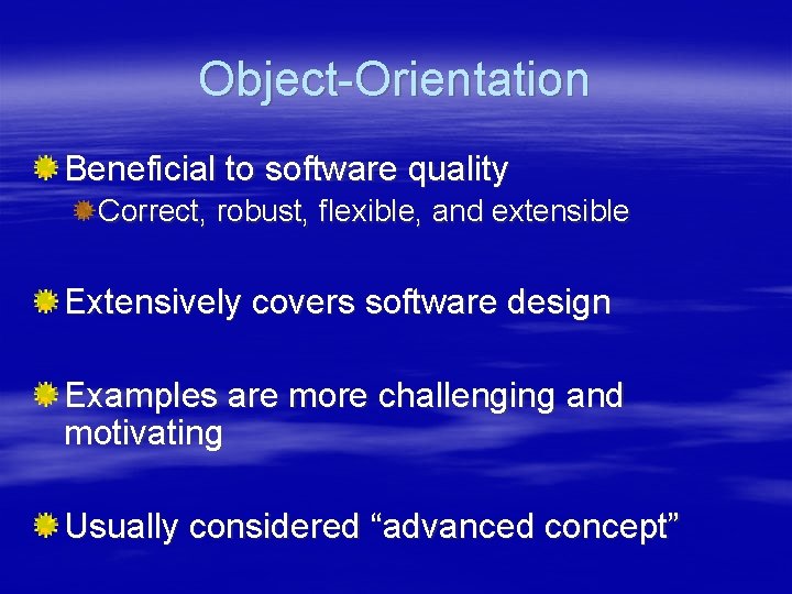 Object-Orientation Beneficial to software quality Correct, robust, flexible, and extensible Extensively covers software design