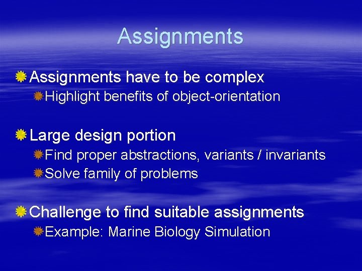 Assignments have to be complex Highlight benefits of object-orientation Large design portion Find proper