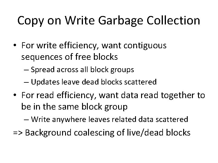 Copy on Write Garbage Collection • For write efficiency, want contiguous sequences of free