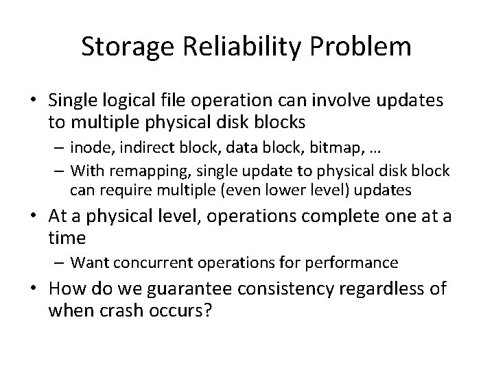 Storage Reliability Problem • Single logical file operation can involve updates to multiple physical