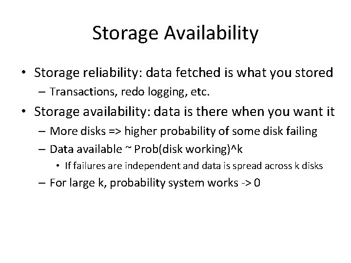 Storage Availability • Storage reliability: data fetched is what you stored – Transactions, redo
