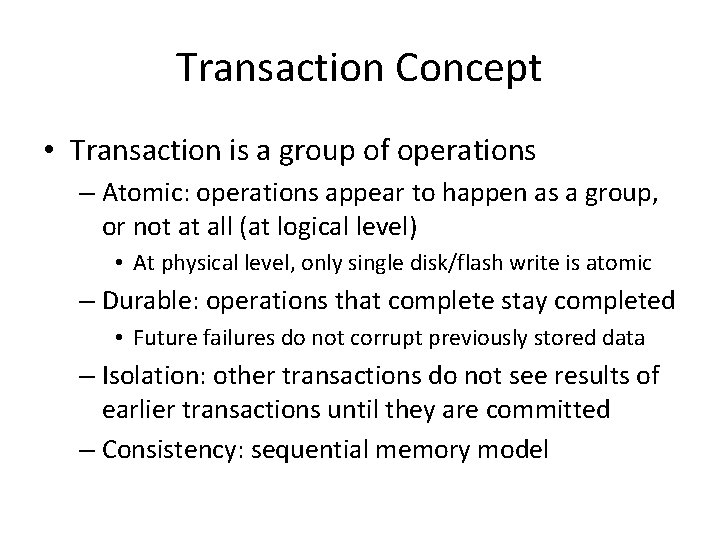Transaction Concept • Transaction is a group of operations – Atomic: operations appear to