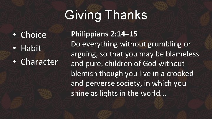 Giving Thanks • Choice • Habit • Character Philippians 2: 14– 15 Do everything