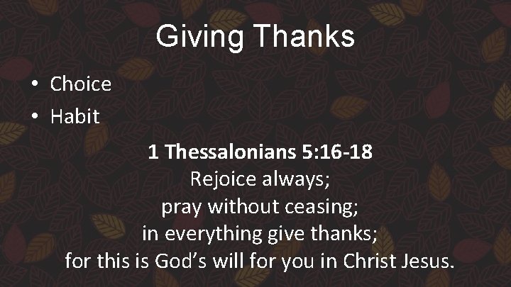 Giving Thanks • Choice • Habit 1 Thessalonians 5: 16 -18 Rejoice always; pray