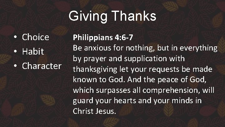 Giving Thanks • Choice • Habit • Character Philippians 4: 6 -7 Be anxious
