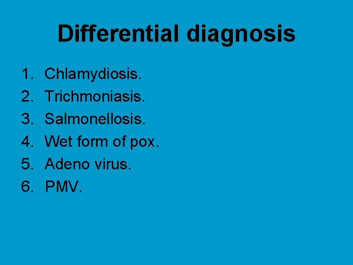 Differential diagnosis 1. 2. 3. 4. 5. 6. Chlamydiosis. Trichmoniasis. Salmonellosis. Wet form of