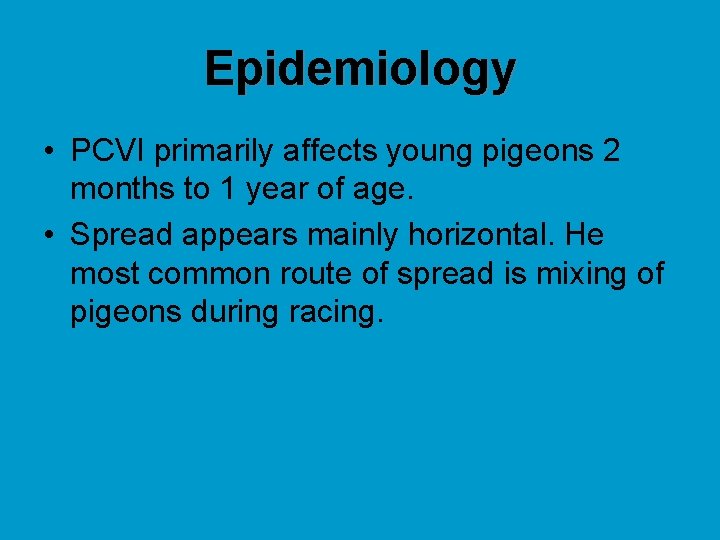 Epidemiology • PCVI primarily affects young pigeons 2 months to 1 year of age.