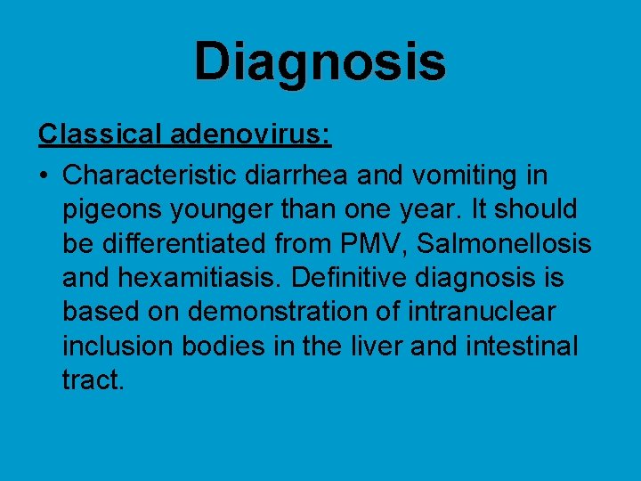 Diagnosis Classical adenovirus: • Characteristic diarrhea and vomiting in pigeons younger than one year.
