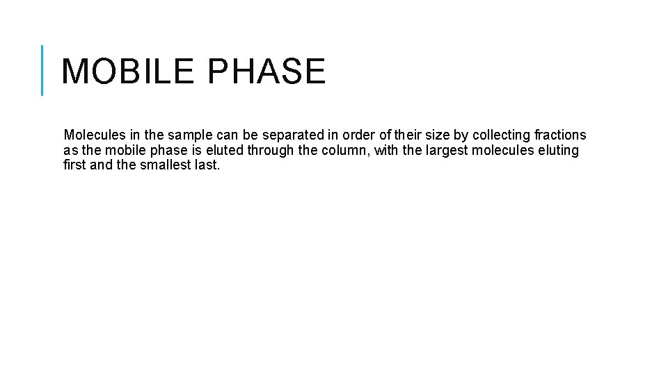 MOBILE PHASE Molecules in the sample can be separated in order of their size