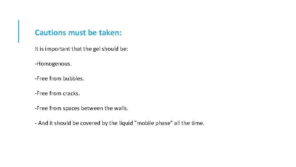 Cautions must be taken: It is important that the gel should be: -Homogenous. -Free