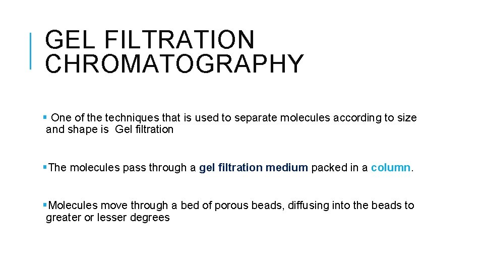 GEL FILTRATION CHROMATOGRAPHY § One of the techniques that is used to separate molecules