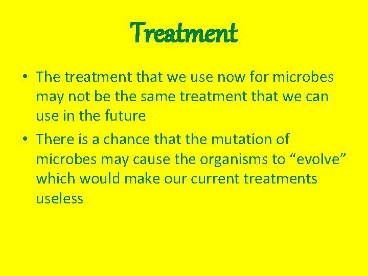 Treatment • The treatment that we use now for microbes may not be the